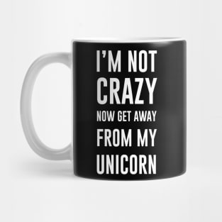 I'm not crazy now get away from my unicorn Mug